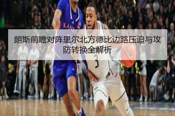朗斯前瞻对阵里尔北方德比边路压迫与攻防转换全解析